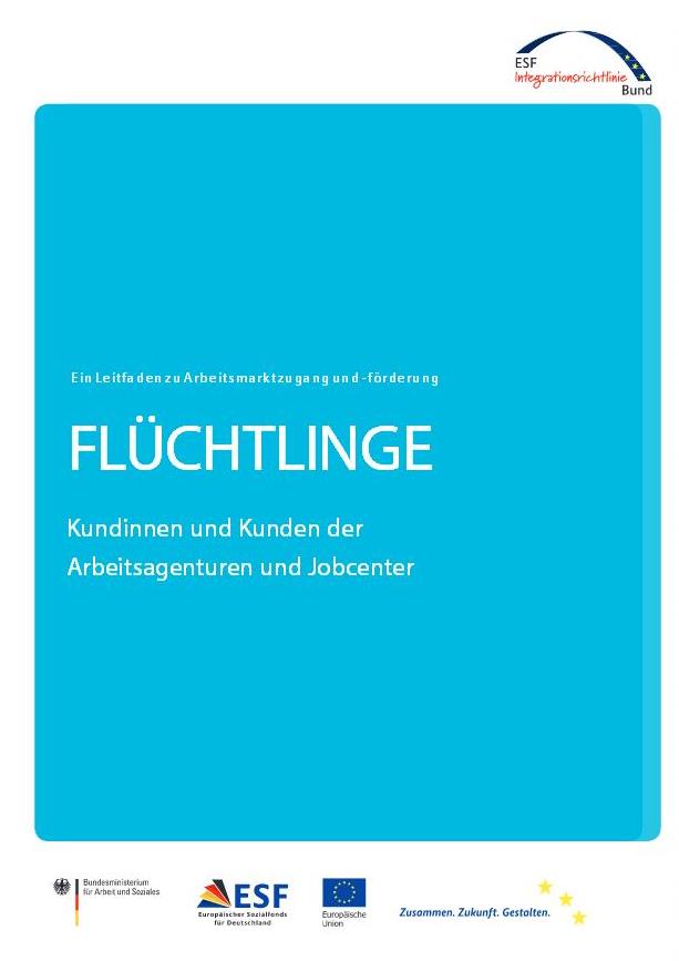 Cover: Flüchtlinge - Kundinnen und Kunden der Arbeitsagenturen und Jobcenter - ein Leitfaden zu Arbeitsmarktzugang und -förderung